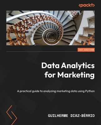 Data Analytics for Marketing: A practical guide to analyzing marketing data using Python by Diaz-B?rrio, Guilherme