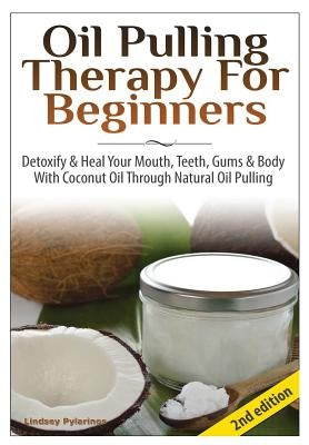 Oil Pulling Therapy For Beginners by Pylarinos, Lindsey