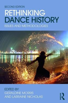 Rethinking Dance History: Issues and Methodologies by Morris, Geraldine
