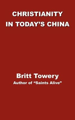 Christianity in Today's China: Taking Root Downward, Bearing Fruit Upward by Towery, Britt