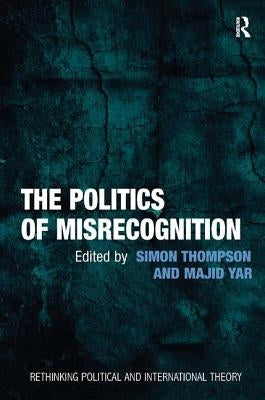 The Politics of Misrecognition by Yar, Majid