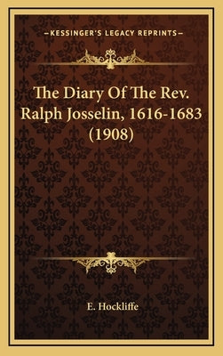 The Diary Of The Rev. Ralph Josselin, 1616-1683 (1908) by Hockliffe, E.