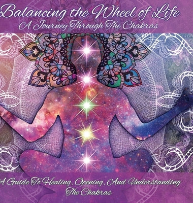 Balancing the Wheel of Life: A Journey through the Chakras by James, Cheyenne