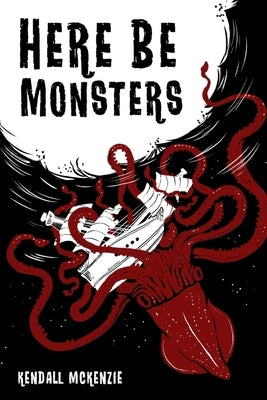 Here Be Monsters by McKenzie, Kendall