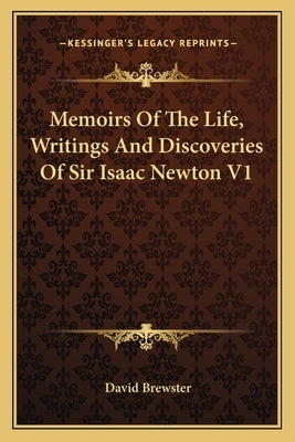 Memoirs Of The Life, Writings And Discoveries Of Sir Isaac Newton V1 by Brewster, David