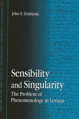 Sensibility and Singularity: The Problem of Phenomenology in Levinas by Drabinski, John E.