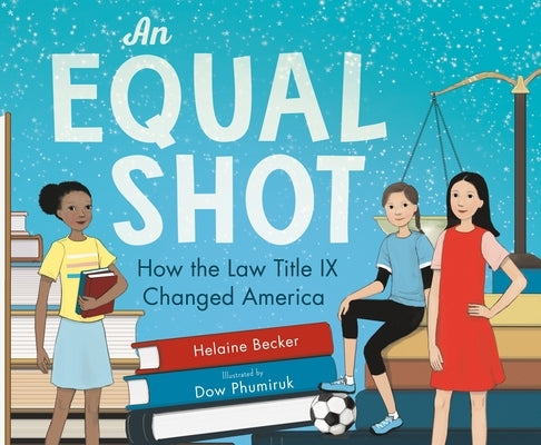An Equal Shot: How the Law Title IX Changed America by Becker, Helaine