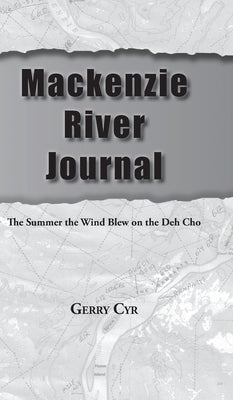 Mackenzie River Journal: The Summer the Wind Blew on the Deh Cho by Cyr, Gerry
