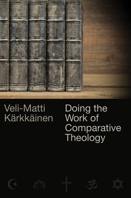 Doing the Work of Comparative Theology: A Primer for Christians by Kärkkäinen, Veli-Matti