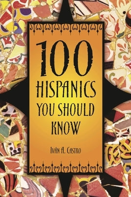 100 Hispanics You Should Know by Castro, Ivan A.