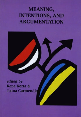 Meaning, Intentions, and Argumentation: Volume 186 by Korta, Kepa