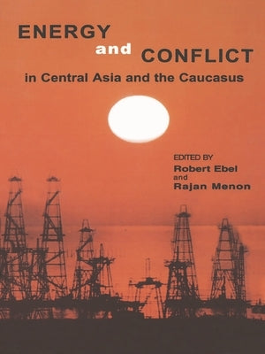 Energy and Conflict in Central Asia and the Caucasus by Ebel, Robert