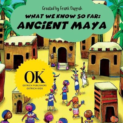 What we know so far, Ancient Maya. by Dappah, Frank