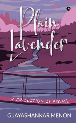 Plain Lavender: A Collection of Poems by G. Jayashankar Menon