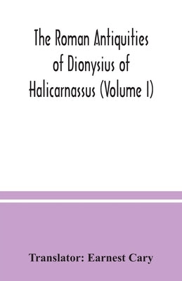 The Roman antiquities of Dionysius of Halicarnassus (Volume I) by Cary, Earnest