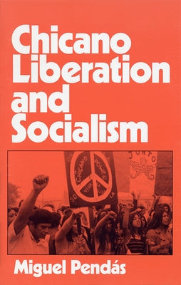 Chicano Liberation and Socialism by Pendas, Miguel