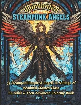 Illuminated Steampunk Angels Advanced Adult & Teen Coloring Book, Vol. 1: 33 Steampunk-Inspired Angels In Settings of Beautiful Mosaic Stained Glass W by Warner, Tom