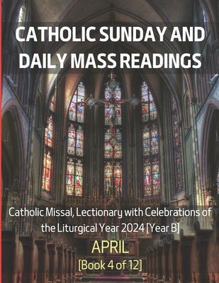 Catholic Sunday and Daily Mass Readings for April 2024: Catholic Missal, Lectionary with Celebrations of the Liturgical Year 2024 [Year B] April Book by Siu, Chin Hung