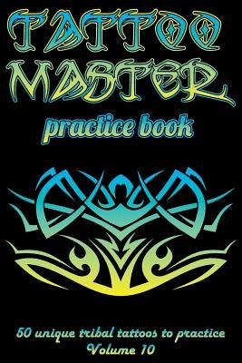 Tattoo Master Practice Book - 50 Unique Tribal Tattoos to Practice: 6 X 9(15.24 X 22.86 CM) Size Cream Pages with 3 Dots Per Inch to Practice with Rea by Hunter, Till