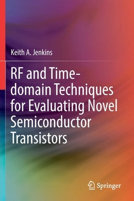 RF and Time-Domain Techniques for Evaluating Novel Semiconductor Transistors by Jenkins, Keith a.