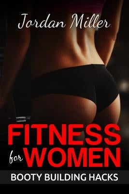 Fitness for Women: Best Butt Workout Exercises: Top 50 Butt Exercises: "Get the A** you've Always Wanted" by Miller, Jordan