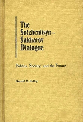 The Solzhenitsyn-Sakharov Dialogue: Politics, Society, and the Future by Kelley, Donald R.