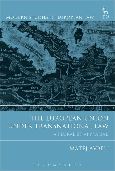The European Union Under Transnational Law: A Pluralist Appraisal by Avbelj, Matej