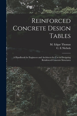 Reinforced Concrete Design Tables: a Handbook for Engineers and Architects for Use in Designing Reinforced Concrete Structures by Thomas, M. Edgar