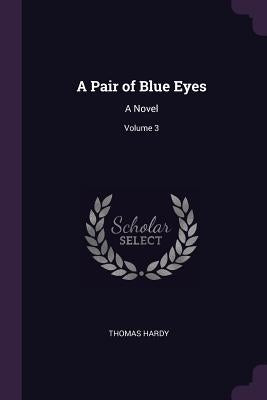 A Pair of Blue Eyes: A Novel; Volume 3 by Hardy, Thomas