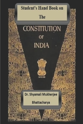 Student's Hand Book on The Constitution of India: Constitution-I by Bhattacharya, Shyamali Mukherjee