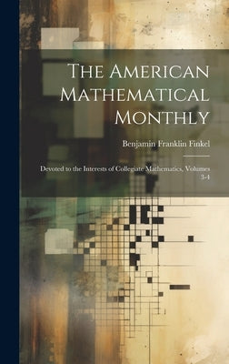 The American Mathematical Monthly: Devoted to the Interests of Collegiate Mathematics, Volumes 3-4 by Finkel, Benjamin Franklin