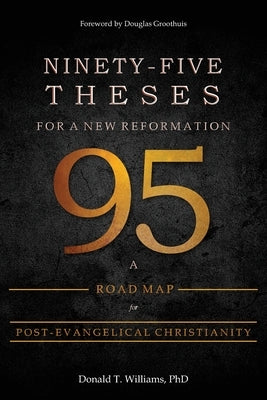 Ninety-Five Theses for a New Reformation: A Road Map for Post-Evangelical Christianity by Williams, Donald