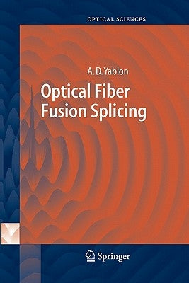 Optical Fiber Fusion Splicing by Yablon, Andrew D.