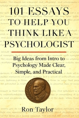 101 Essays to Help You Think Like a Psychologist: Big Ideas from Intro to Psychology Made Clear, Simple, and Practical by Taylor, Ron