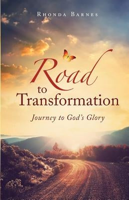 Road to Transformation: Journey to God's Glory by Barnes, Rhonda