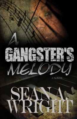 A Gangster's Melody: When You're Being Played In The Wrong Key by Wright, Sean a.