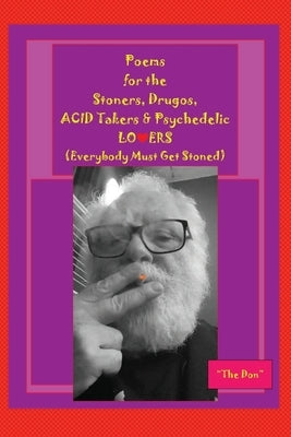 Poems for the Stoners, Drugos, ACID takers & Psychedelic LO❤ERS: (Everybody Must Get Stoned)): (Everybody Must Get Stoned)) by Radice, Don