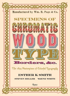 Specimens of Chromatic Wood Type, Borders, &C.: The 1874 Masterpiece of Colorful Typography by Smith, Esther K.