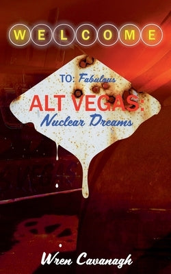 Alt Vegas: Nuclear Dreams by Cavanagh, Wren