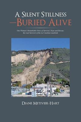 A Silent Stillness-Buried Alive: One Woman's Remarkable Story of Survival, Hope and Rescue; the Last Survivor of the La Conchita Landslide by Metivier-Hart, Diane