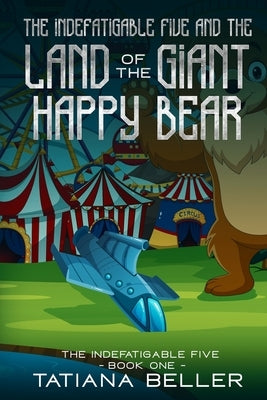 The Indefatigable Five and the Land of the Giant Happy Bear by Beller, Tatiana