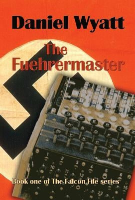 The Fuehrermaster: Book one of the Falcon File series by Wyatt, Daniel