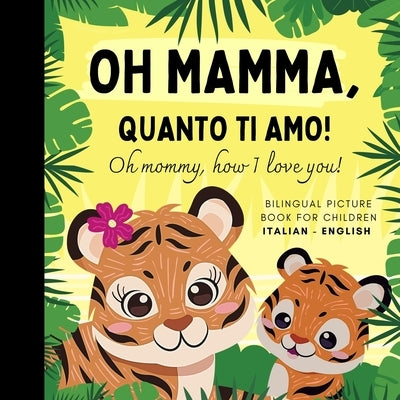 Oh mommy, how I love you! Bilingual Picture Book for Children, Italian Language Learning: Italian for Beginners Babies with Ease, Reading with Mother by Olly Bewick