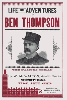 Life and Adventures of Ben Thompson: The Famous Texan by Walton, William M.