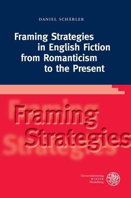 Framing Strategies in English Fiction from Romanticism to the Present by Schabler, Daniel