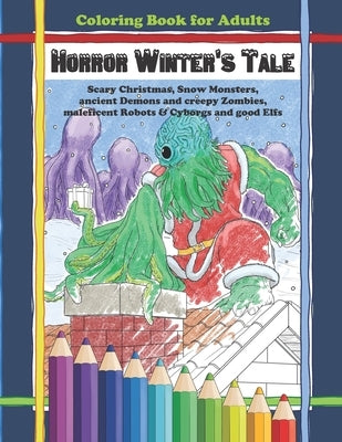 Coloring Book for Adults - Horror Winter's Tale: Scary Christmas, Snow Monsters, Ancient Demons and Creepy Zombies, Maleficent Robots & Cyborgs and Go by Coloring Books, Morgenstern