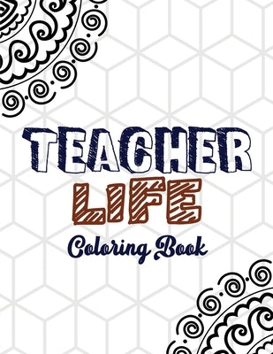 Teacher Life Coloring Book: Teacher's Stress Releasing White Coloring book with Inspirational Quotes, Teacher Appreciation and motivational Colori by Studio, Voloxx