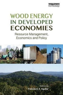 Wood Energy in Developed Economies: Resource Management, Economics and Policy by Aguilar, Francisco X.