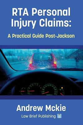 RTA Personal Injury Claims: A Practical Guide Post-Jackson by McKie, Andrew