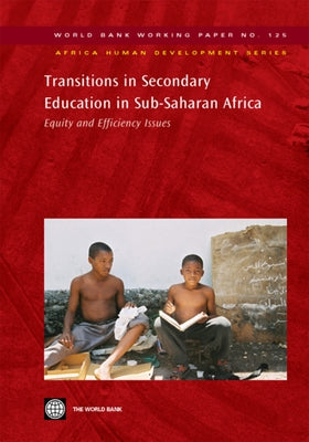 Transitions in Secondary Education in Sub-Saharan Africa: Equity and Efficiency Issues Volume 125 by World Bank